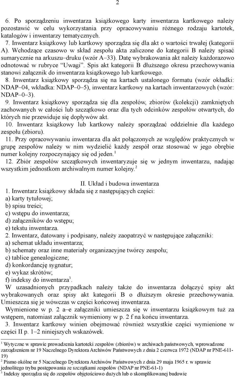 Wchodzące czasowo w skład zespołu akta zaliczone do kategorii B należy spisać sumarycznie na arkuszu druku (wzór A 33). Datę wybrakowania akt należy każdorazowo odnotować w rubryce Uwagi.