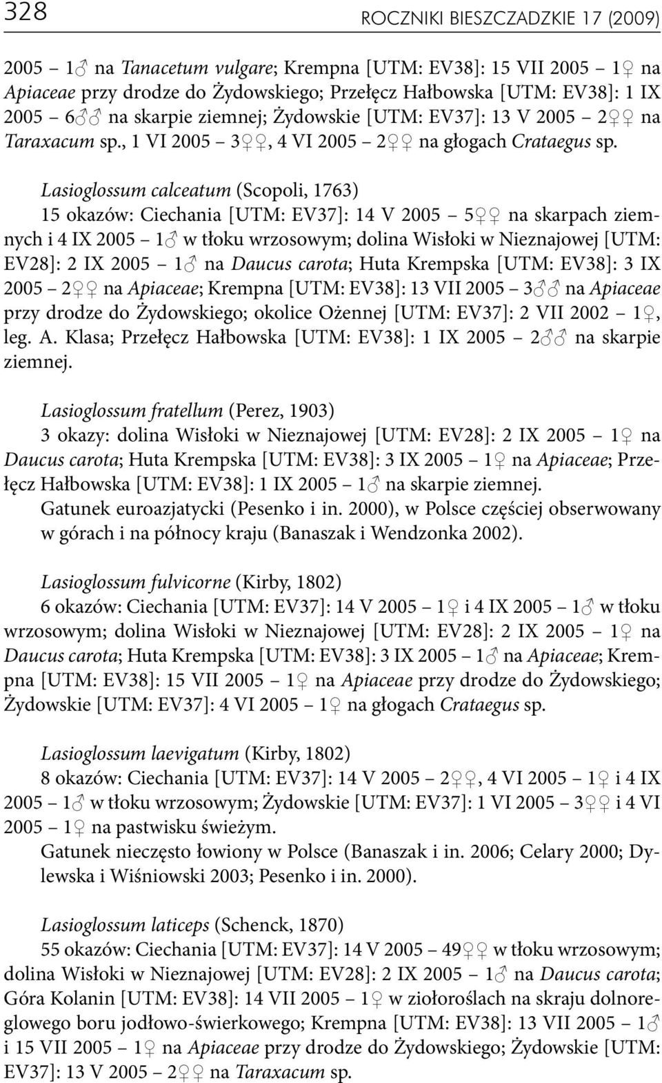Lasioglossum calceatum (Scopoli, 1763) 15 okazów: Ciechania [UTM: EV37]: 14 V 2005 5 na skarpach ziemnych i 4 IX 2005 1 w tłoku wrzosowym; dolina Wisłoki w Nieznajowej [UTM: EV28]: 2 IX 2005 1 na