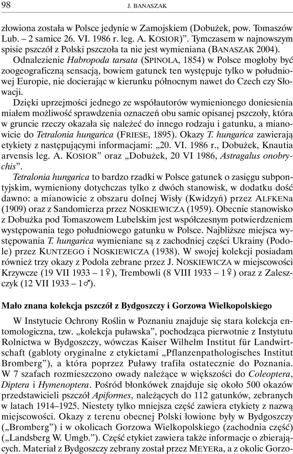Odnalezienie Habropoda tarsata (SPINOLA, 1854) w Polsce mogłoby być zoogeograficzną sensacją, bowiem gatunek ten występuje tylko w południowej Europie, nie docierając w kierunku północnym nawet do