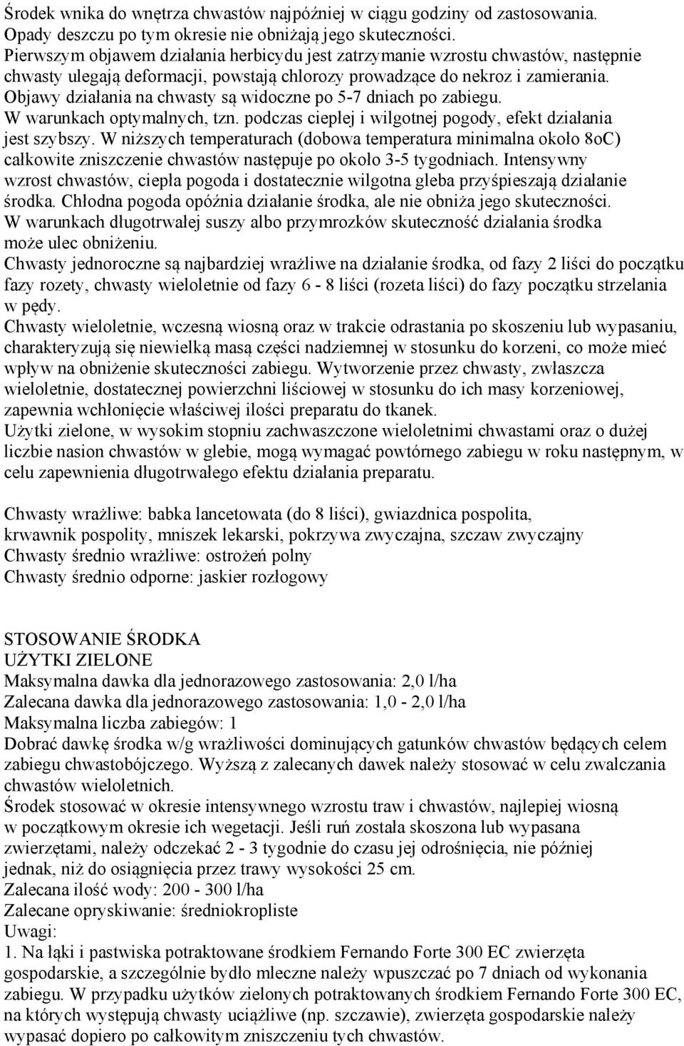 Objawy działania na chwasty są widoczne po 5-7 dniach po zabiegu. W warunkach optymalnych, tzn. podczas ciepłej i wilgotnej pogody, efekt działania jest szybszy.