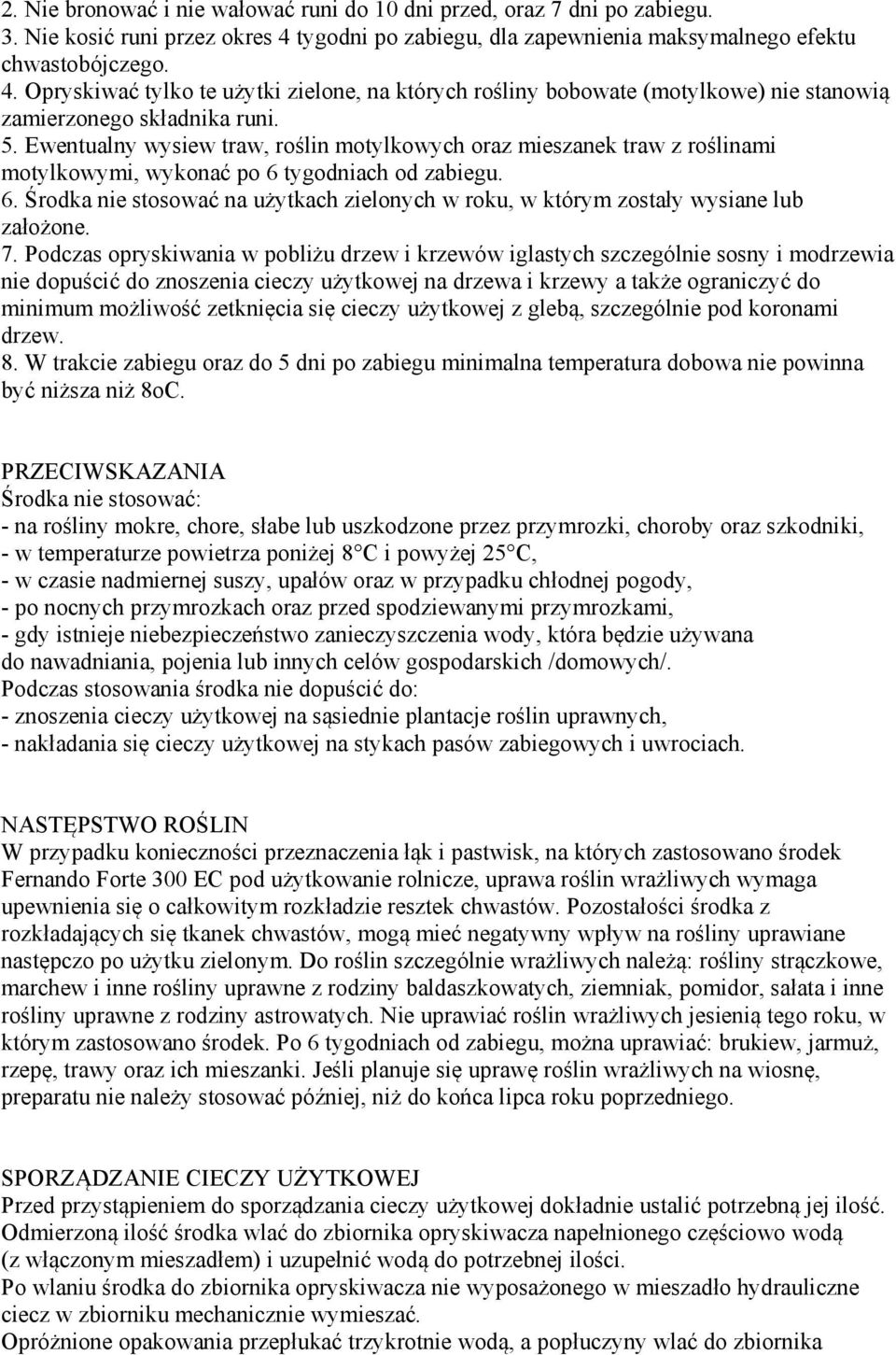 Ewentualny wysiew traw, roślin motylkowych oraz mieszanek traw z roślinami motylkowymi, wykonać po 6 tygodniach od zabiegu. 6. Środka nie stosować na użytkach zielonych w roku, w którym zostały wysiane lub założone.