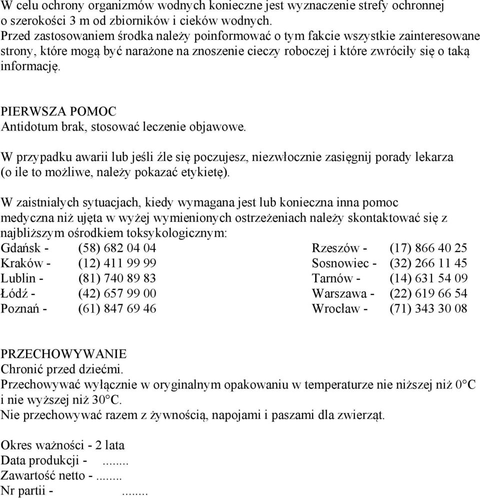PIERWSZA POMOC Antidotum brak, stosować leczenie objawowe. W przypadku awarii lub jeśli źle się poczujesz, niezwłocznie zasięgnij porady lekarza (o ile to możliwe, należy pokazać etykietę).