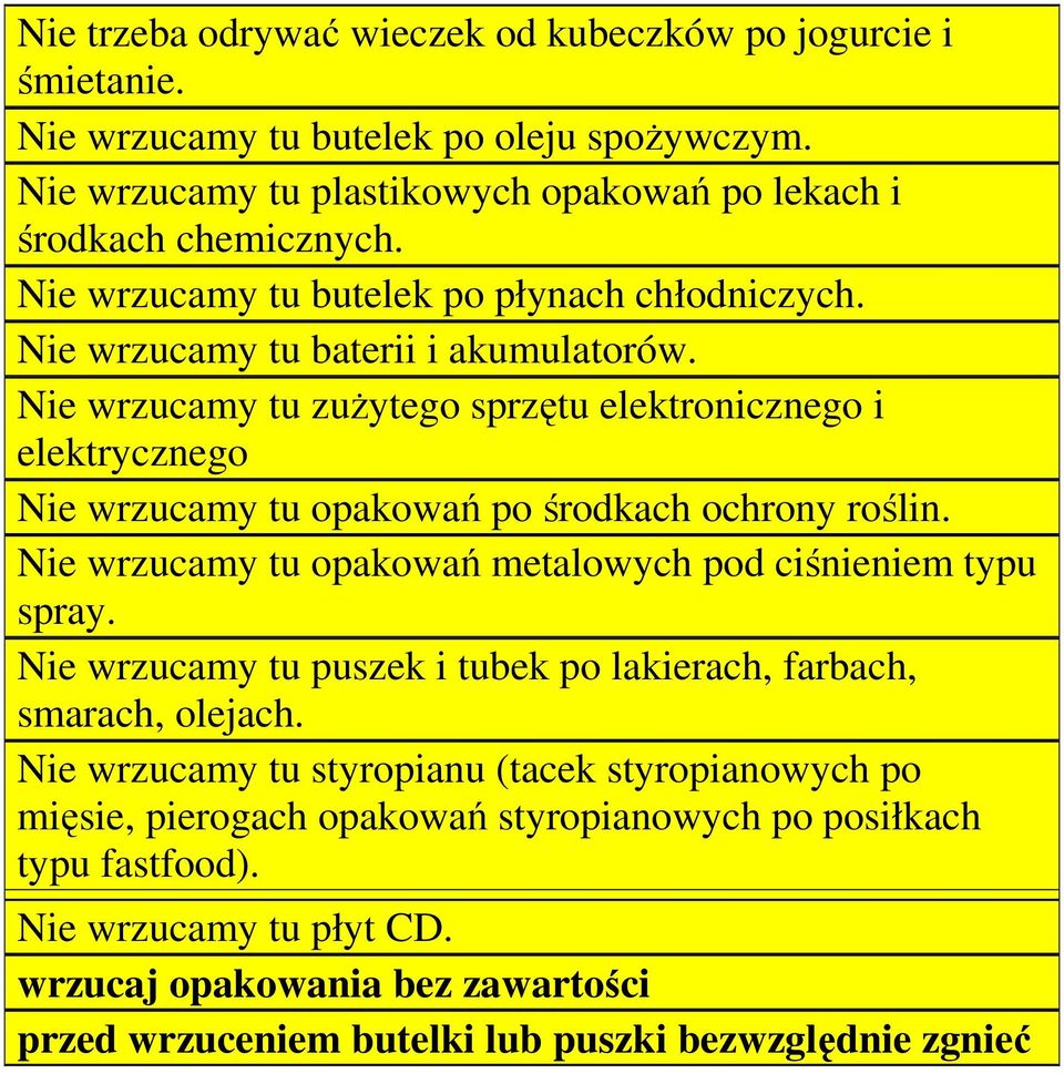 Nie wrzucamy tu zuŝytego sprzętu elektronicznego i elektrycznego Nie wrzucamy tu opakowań po środkach ochrony roślin. Nie wrzucamy tu opakowań metalowych pod ciśnieniem typu spray.