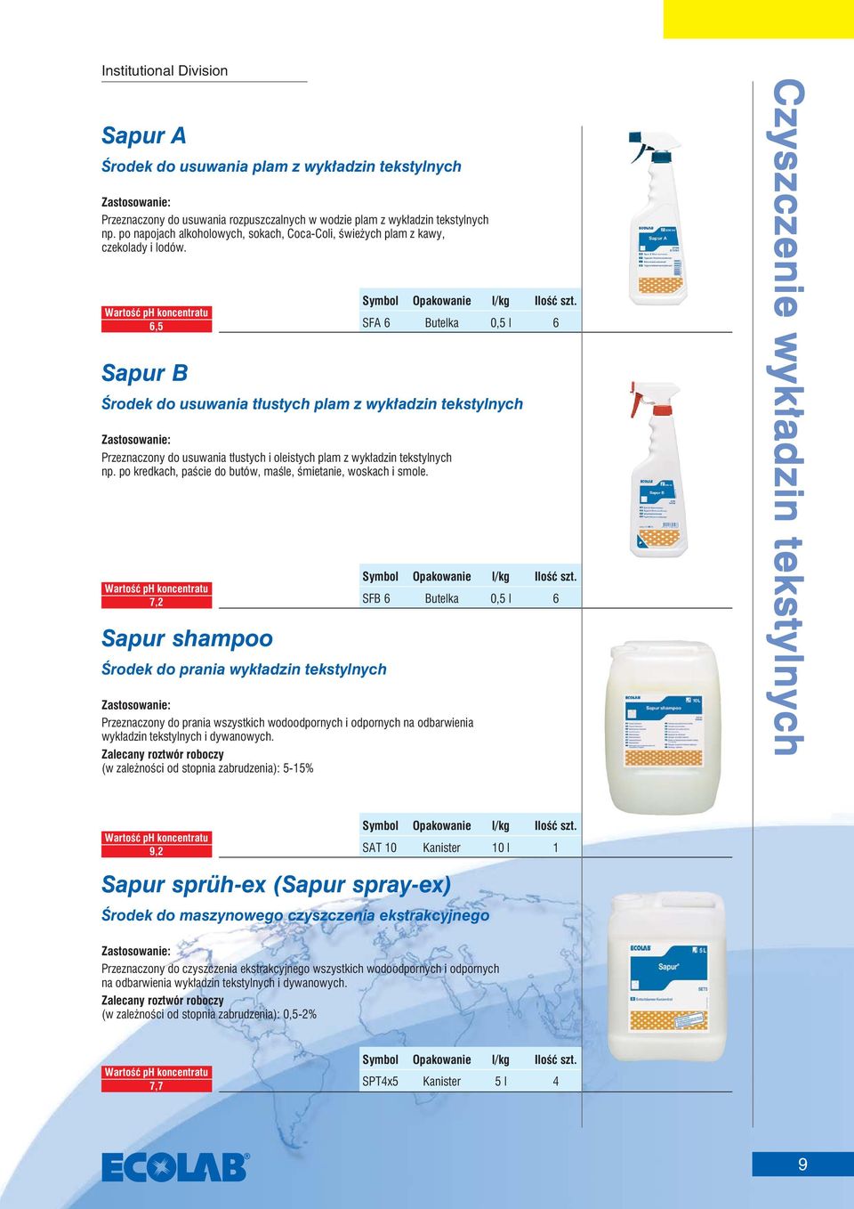 6,5 Sapur B SFA 6 Butelka 0,5 l 6 Środek do usuwania tłustych plam z wykładzin tekstylnych Przeznaczony do usuwania tłustych i oleistych plam z wykładzin tekstylnych np.