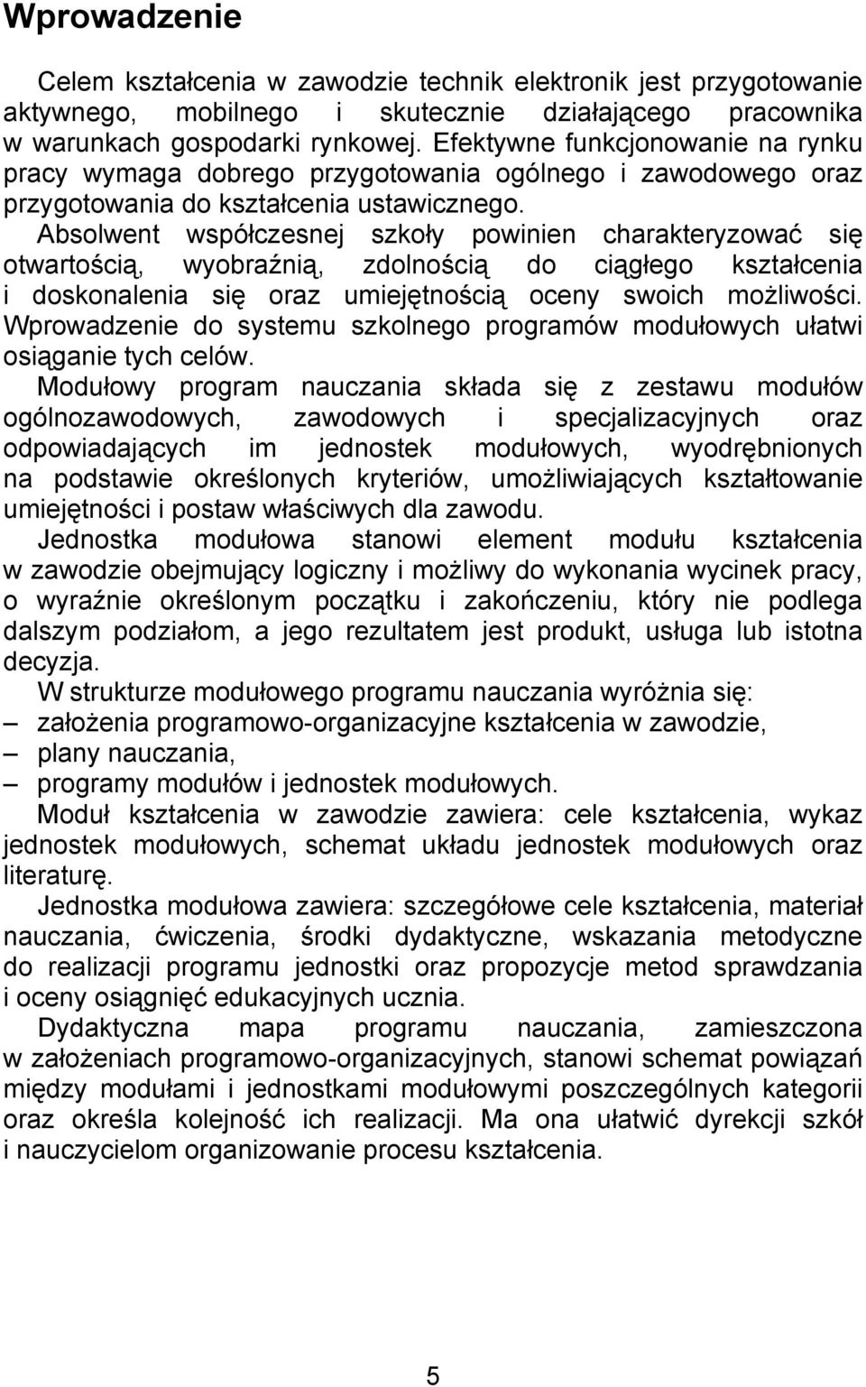 Absolwent współczesnej szkoły powinien charakteryzować się otwartością, wyobraźnią, zdolnością do ciągłego kształcenia i doskonalenia się oraz umiejętnością oceny swoich możliwości.
