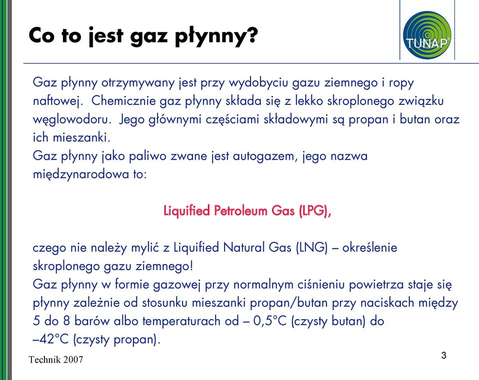 Gaz płynny jako paliwo zwane jest autogazem, jego nazwa międzynarodowa to: Liquified Petroleum Gas (LPG), czego nie należy mylić z Liquified Natural Gas (LNG) określenie