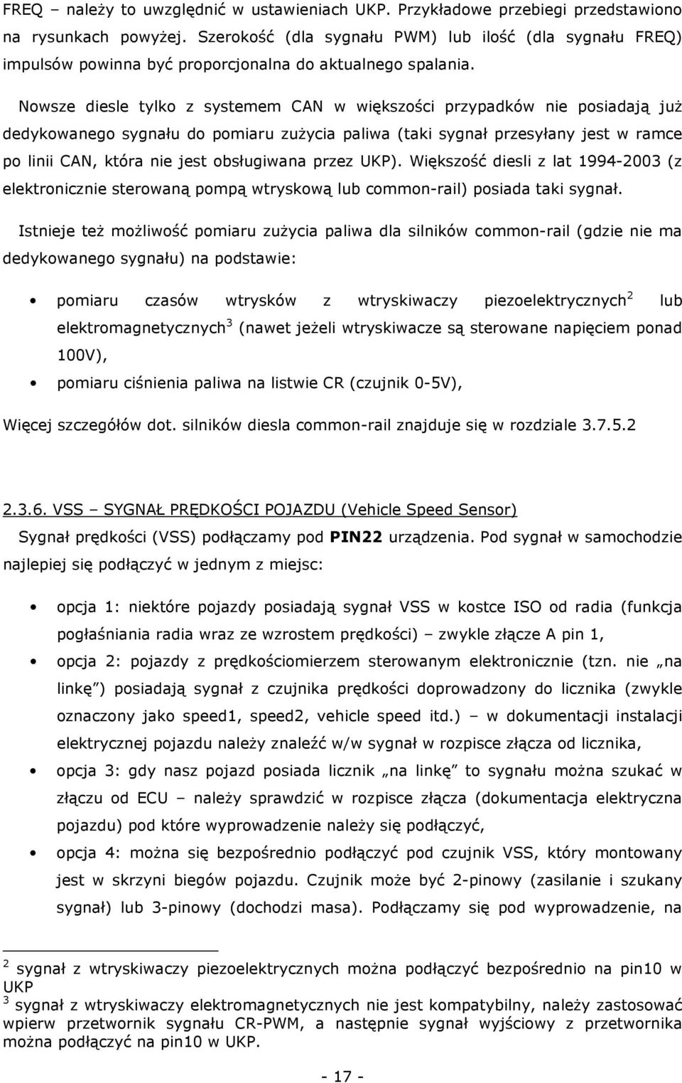 Nowsze diesle tylko z systemem CAN w większości przypadków nie posiadają już dedykowanego sygnału do pomiaru zużycia paliwa (taki sygnał przesyłany jest w ramce po linii CAN, która nie jest