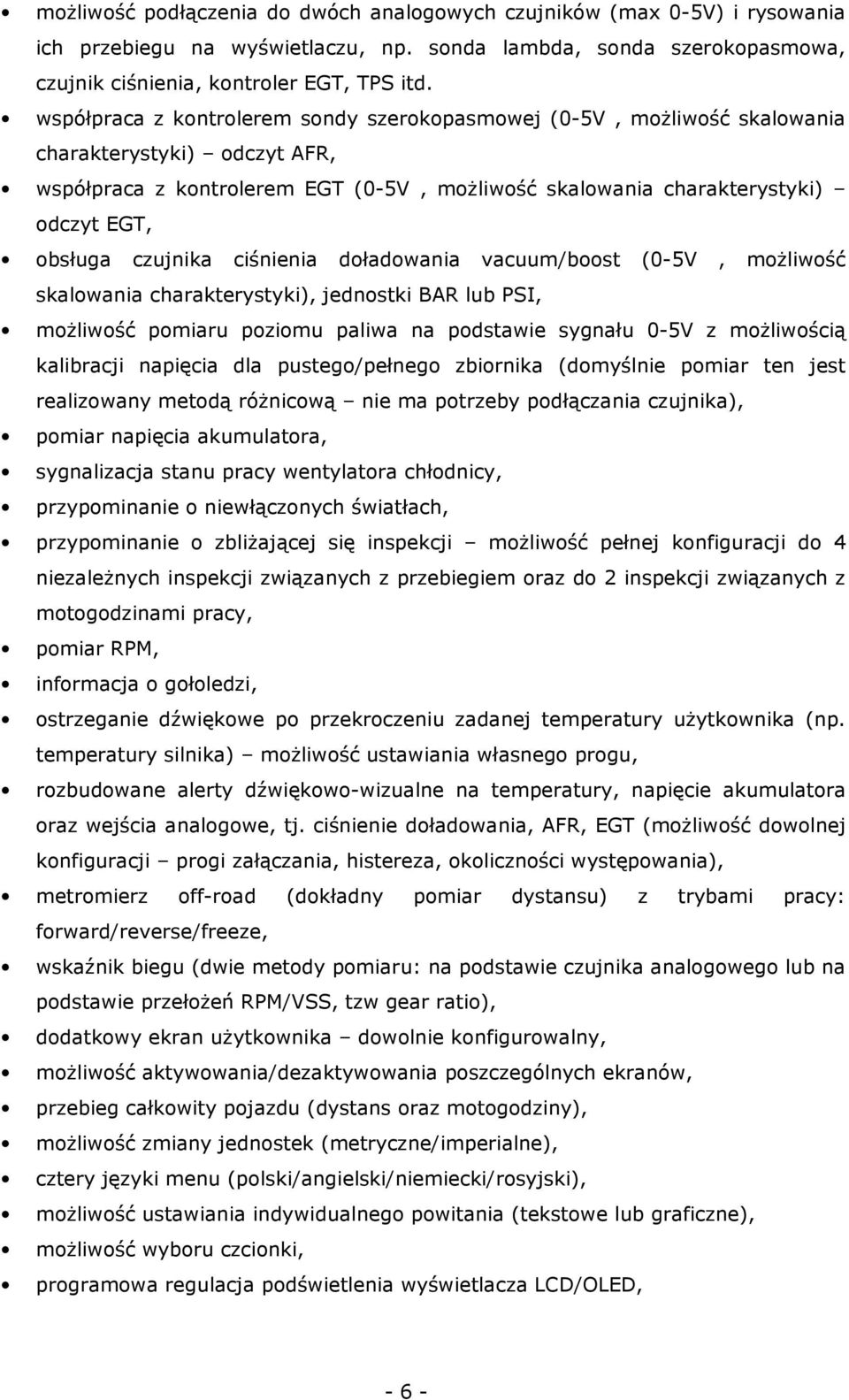 czujnika ciśnienia doładowania vacuum/boost (0-5V, możliwość skalowania charakterystyki), jednostki BAR lub PSI, możliwość pomiaru poziomu paliwa na podstawie sygnału 0-5V z możliwością kalibracji