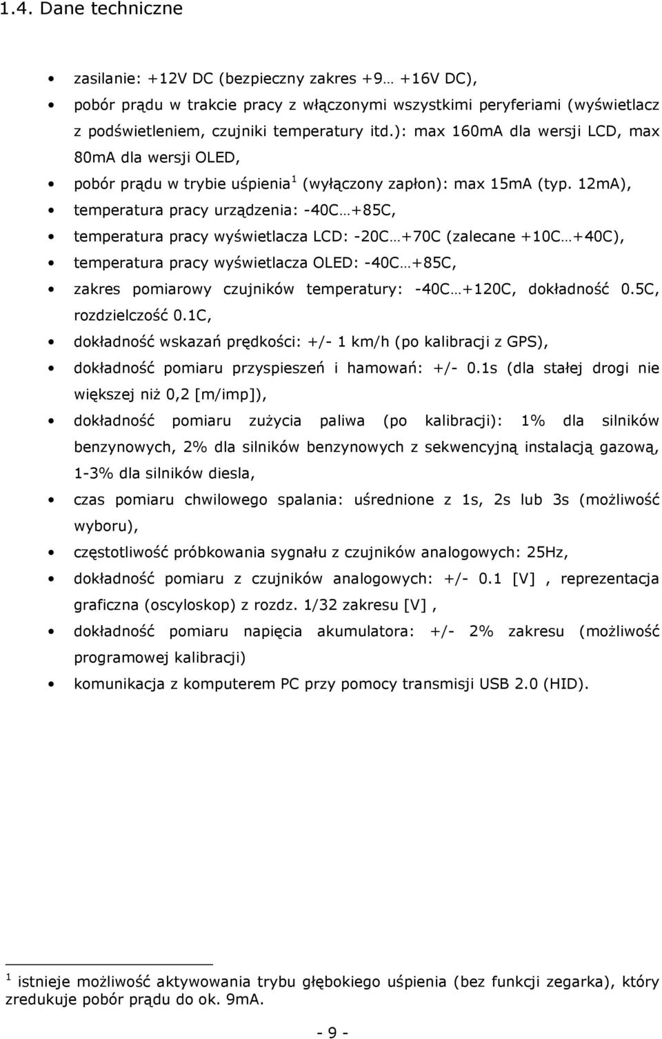 12mA), temperatura pracy urządzenia: -40C +85C, temperatura pracy wyświetlacza LCD: -20C +70C (zalecane +10C +40C), temperatura pracy wyświetlacza OLED: -40C +85C, zakres pomiarowy czujników