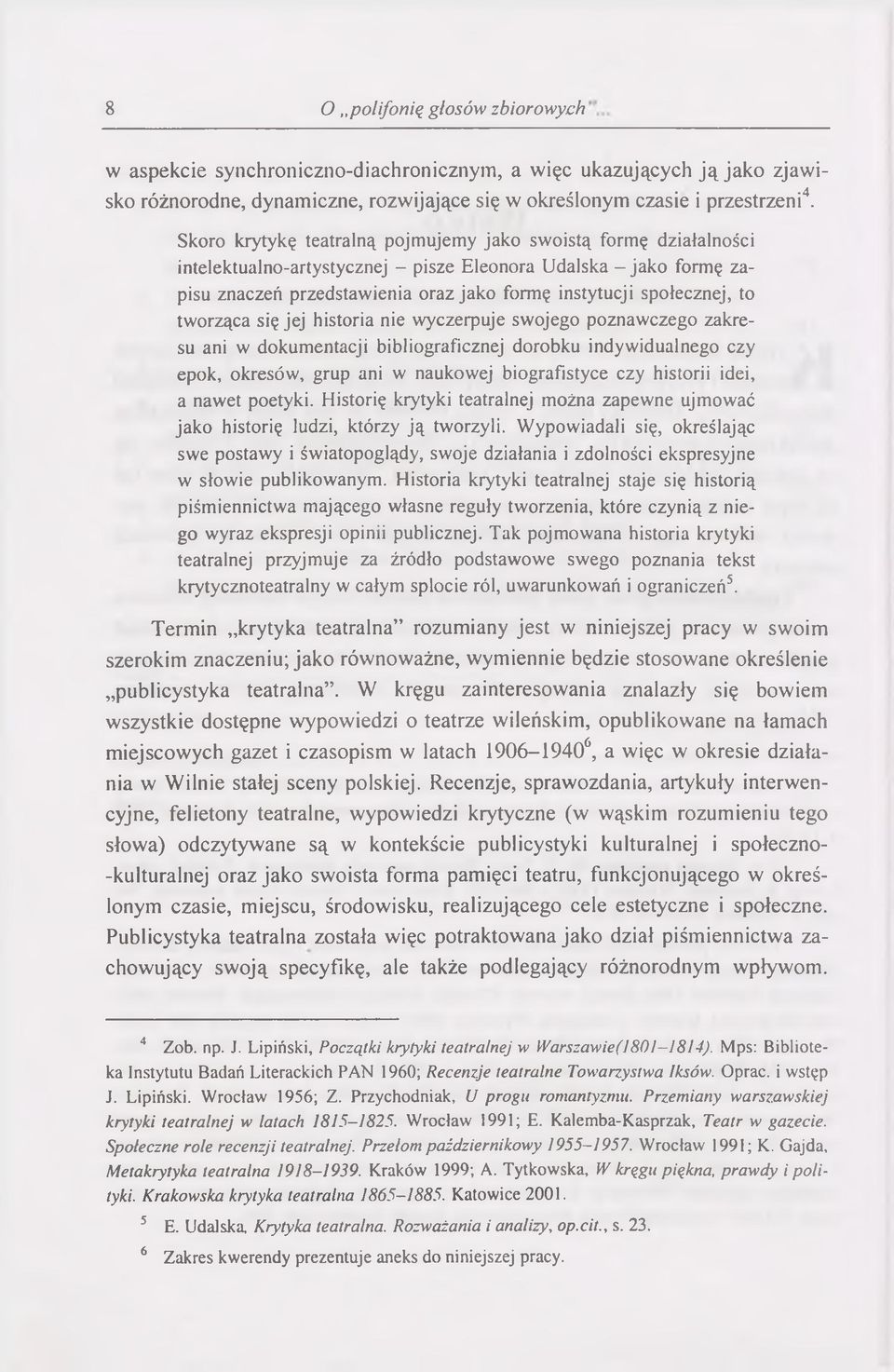 to tworząca się jej historia nie wyczerpuje swojego poznawczego zakresu ani w dokumentacji bibliograficznej dorobku indywidualnego czy epok, okresów, grup ani w naukowej biografistyce czy historii