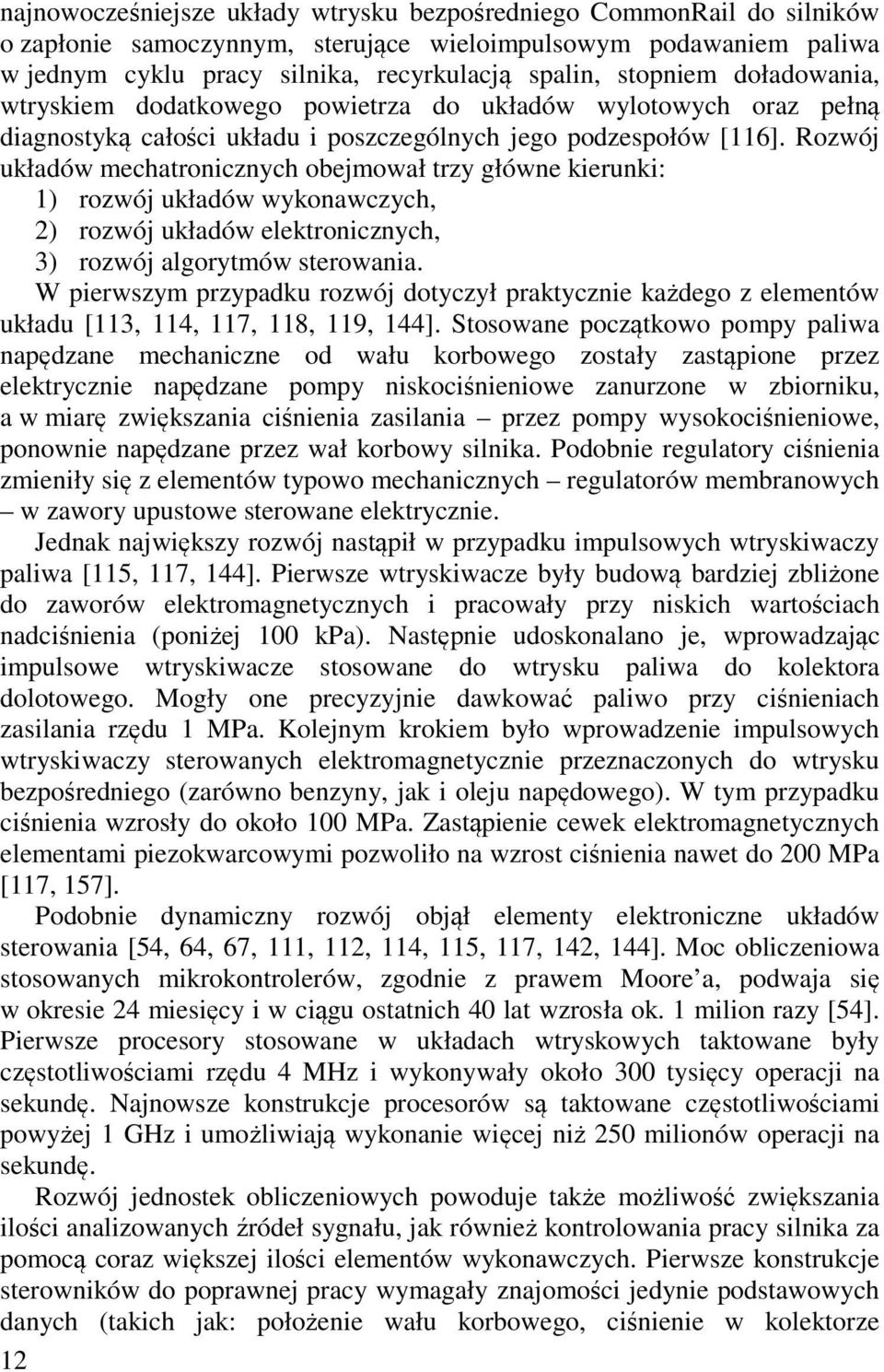 Rozwój układów mechatronicznych obejmował trzy główne kierunki: 1) rozwój układów wykonawczych, 2) rozwój układów elektronicznych, 3) rozwój algorytmów sterowania.