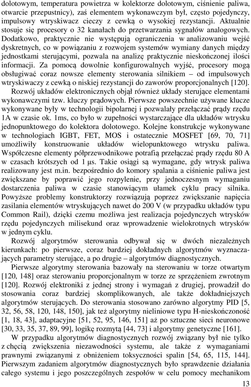 Dodatkowo, praktycznie nie występują ograniczenia w analizowaniu wejść dyskretnych, co w powiązaniu z rozwojem systemów wymiany danych między jednostkami sterującymi, pozwala na analizę praktycznie
