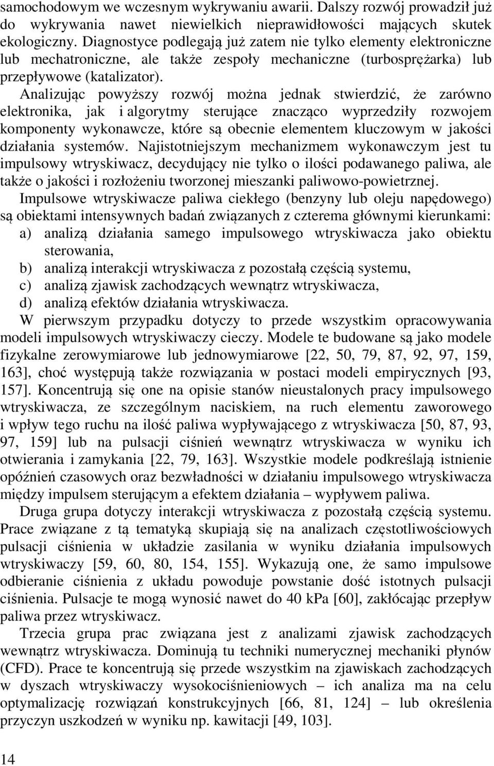 Analizując powyższy rozwój można jednak stwierdzić, że zarówno elektronika, jak i algorytmy sterujące znacząco wyprzedziły rozwojem komponenty wykonawcze, które są obecnie elementem kluczowym w
