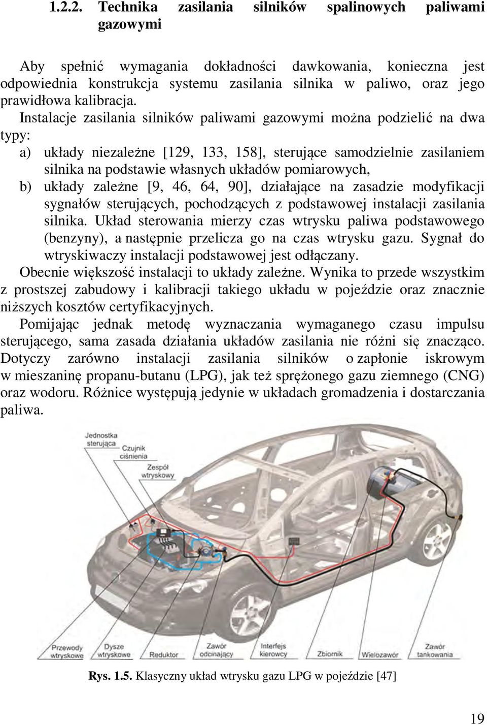 Instalacje zasilania silników paliwami gazowymi można podzielić na dwa typy: a) układy niezależne [129, 133, 158], sterujące samodzielnie zasilaniem silnika na podstawie własnych układów pomiarowych,
