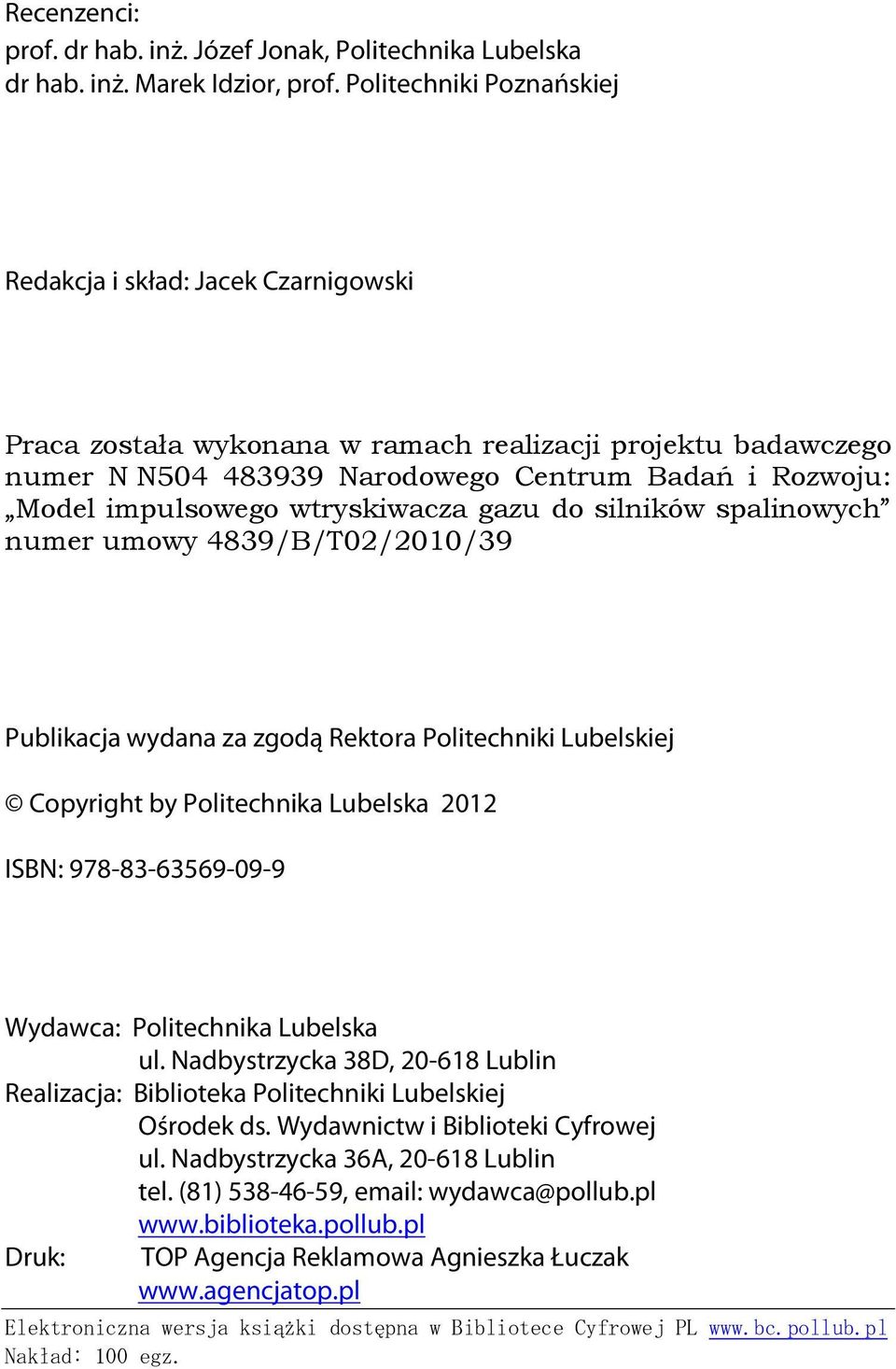 wtryskiwacza gazu do silników spalinowych numer umowy 4839/B/T02/2010/39 Publikacja wydana za zgodą Rektora Politechniki Lubelskiej Copyright by Politechnika Lubelska 2012 ISBN: 978-83-63569-09-9