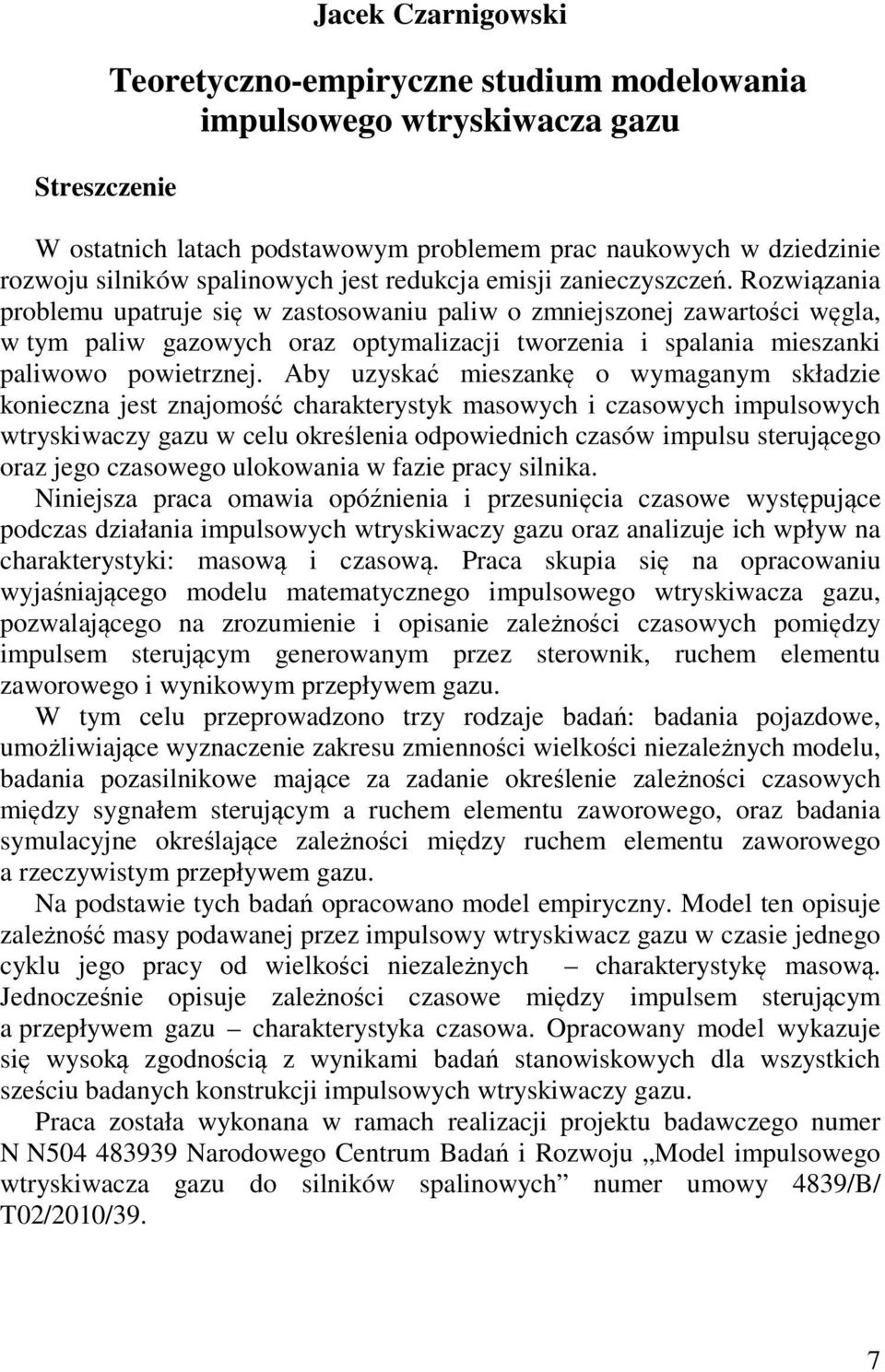 Rozwiązania problemu upatruje się w zastosowaniu paliw o zmniejszonej zawartości węgla, w tym paliw gazowych oraz optymalizacji tworzenia i spalania mieszanki paliwowo powietrznej.