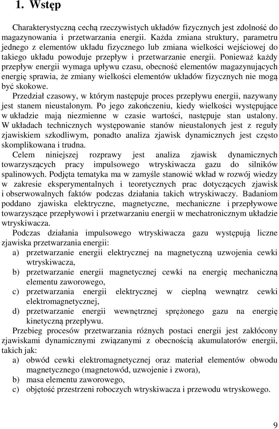 Ponieważ każdy przepływ energii wymaga upływu czasu, obecność elementów magazynujących energię sprawia, że zmiany wielkości elementów układów fizycznych nie mogą być skokowe.
