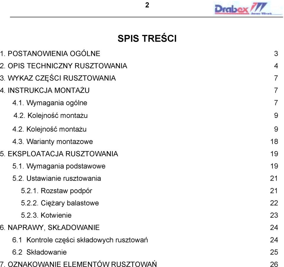 EKSPLOATACJA RUSZTOWANIA 19 5.1. Wymagania podstawowe 19 5.2. Ustawianie rusztowania 21 5.2.1. Rozstaw podpór 21 5.2.2. Ciężary balastowe 22 5.