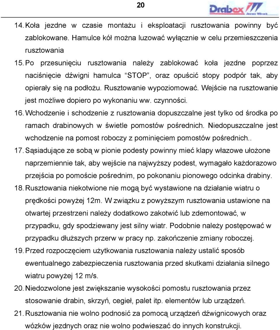 Wejście na rusztowanie jest możliwe dopiero po wykonaniu ww. czynności. 16. Wchodzenie i schodzenie z rusztowania dopuszczalne jest tylko od środka po ramach drabinowych w świetle pomostów pośrednich.