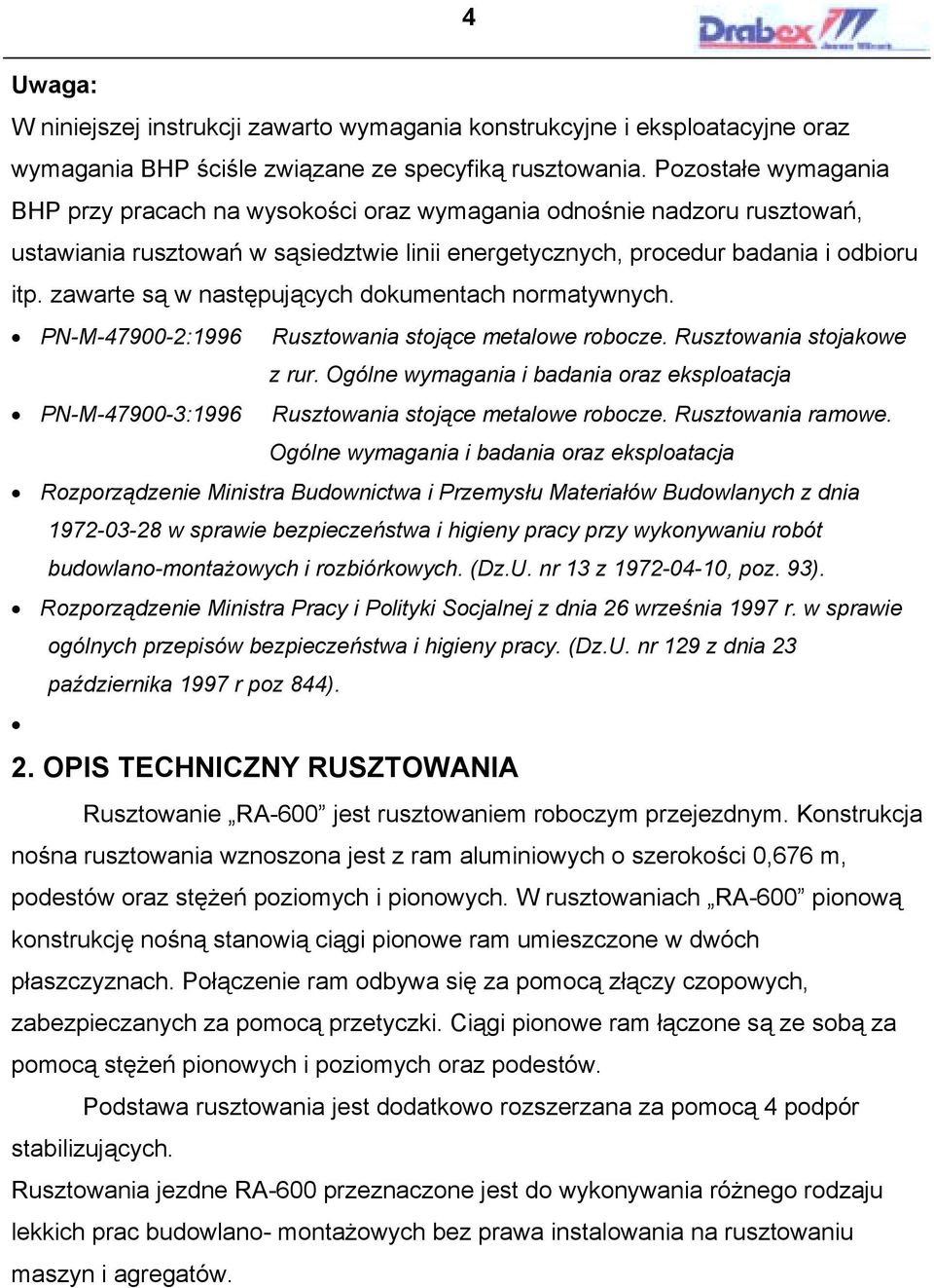 zawarte są w następujących dokumentach normatywnych. PN-M-47900-2:1996 Rusztowania stojące metalowe robocze. Rusztowania stojakowe z rur.