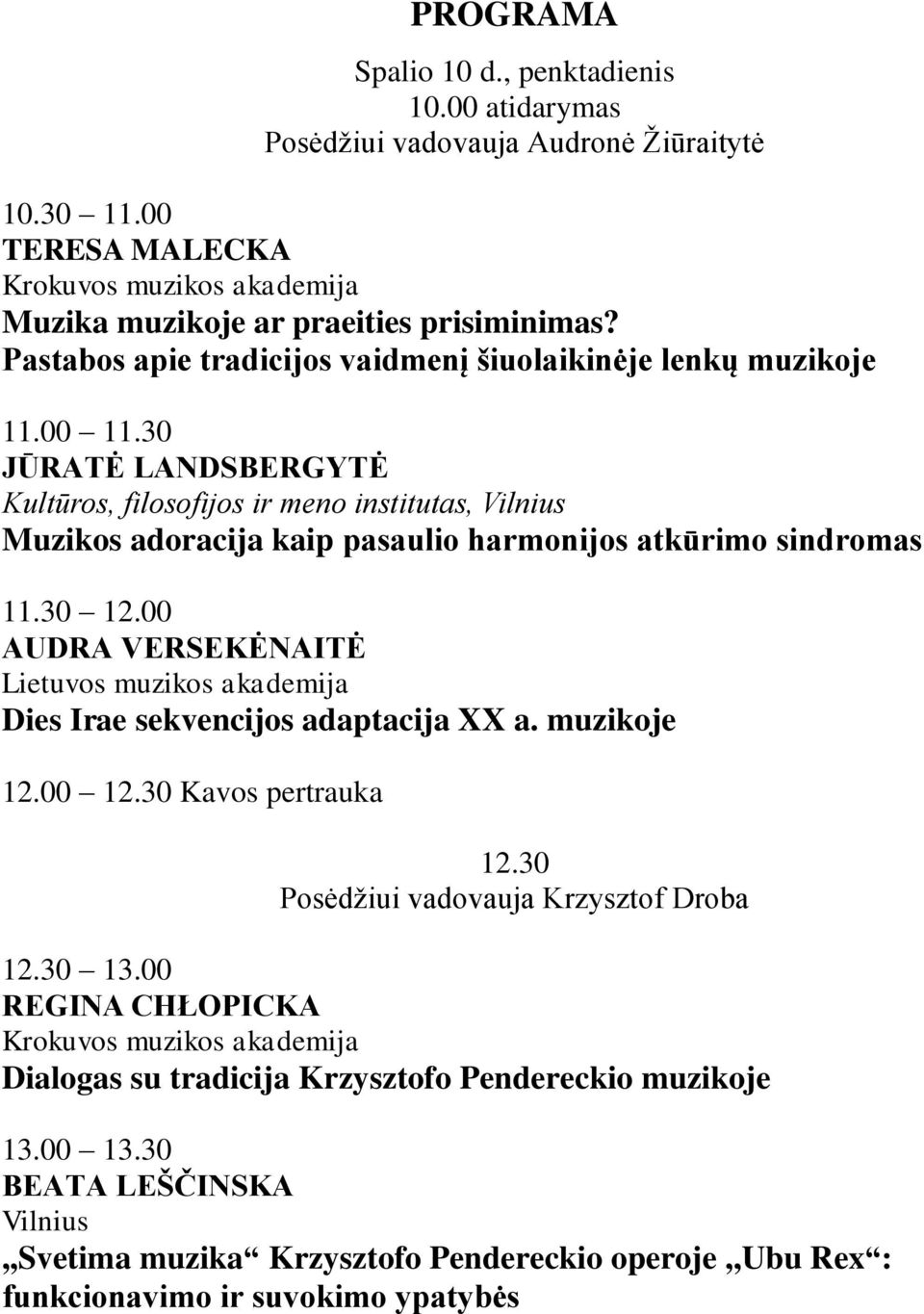 30 JŪRATĖ LANDSBERGYTĖ Kultūros, filosofijos ir meno institutas, Vilnius Muzikos adoracija kaip pasaulio harmonijos atkūrimo sindromas 11.30 12.