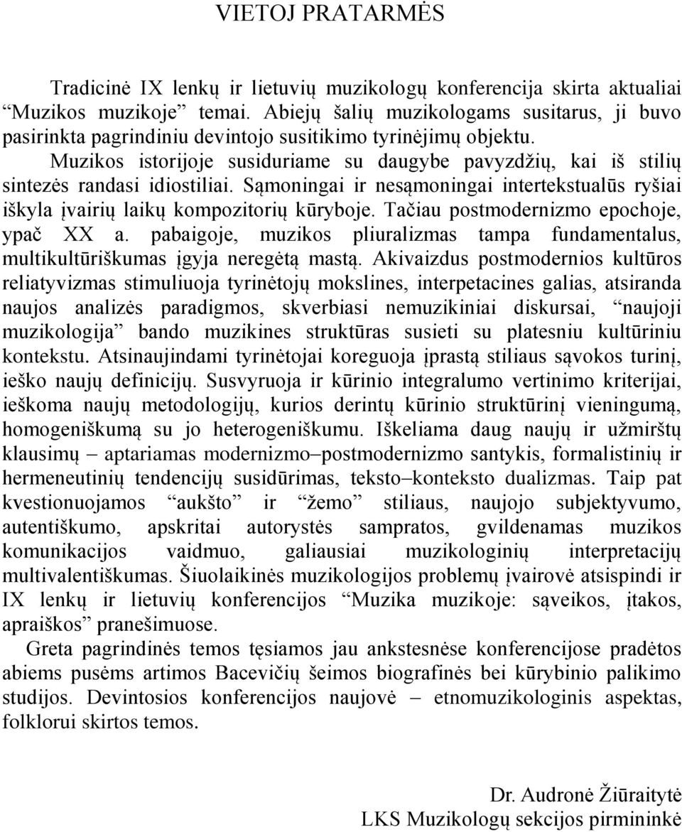 Muzikos istorijoje susiduriame su daugybe pavyzdņių, kai iń stilių sintezės randasi idiostiliai. Sąmoningai ir nesąmoningai intertekstualūs ryńiai ińkyla įvairių laikų kompozitorių kūryboje.