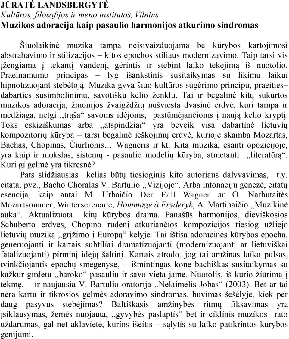 Praeinamumo principas lyg ińankstinis susitaikymas su likimu laikui hipnotizuojant stebėtoją. Muzika gyva ńiuo kultūros sugėrimo principu, praeities dabarties susimbolinimu, savotińku kelio ņenklu.