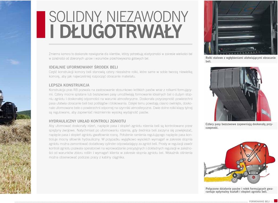 IDEALNIE UFORMOWANY ŚRODEK BELI Część konstrukcji komory beli stanowią cztery niezależne rolki, które same w sobie tworzą niewielką komorę, aby jak najwcześniej rozpocząć obracanie materiału.