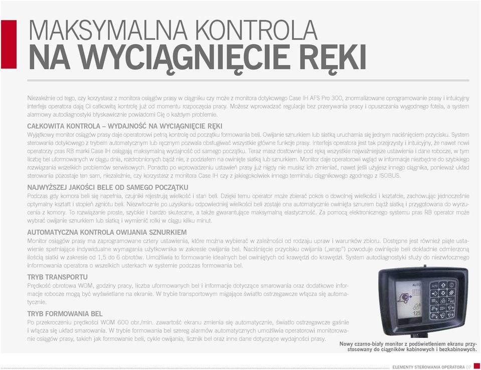 Możesz wprowadzać regulacje bez przerywania pracy i opuszczania wygodnego fotela, a system alarmowy autodiagnostyki błyskawicznie powiadomi Cię o każdym problemie.