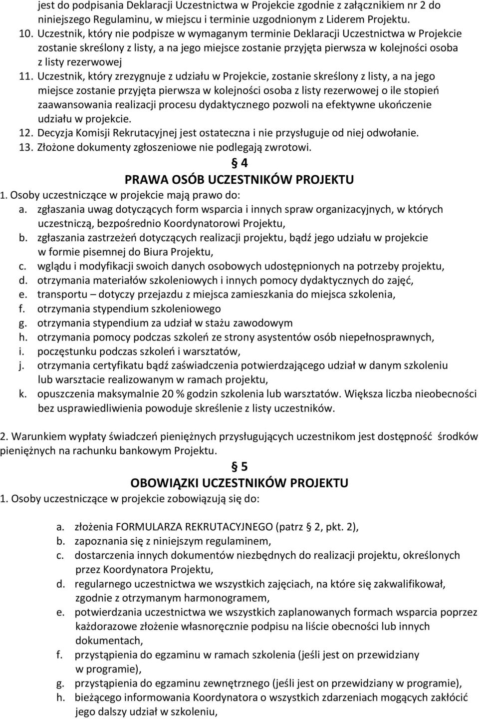 11. Uczestnik, który zrezygnuje z udziału w Projekcie, zostanie skreślony z listy, a na jego miejsce zostanie przyjęta pierwsza w kolejności osoba z listy rezerwowej o ile stopień zaawansowania