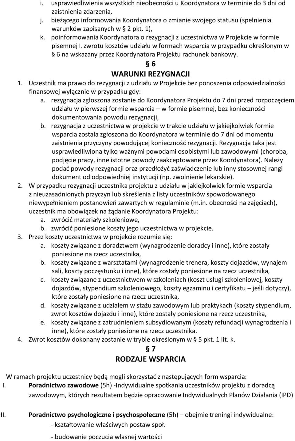 zwrotu kosztów udziału w formach wsparcia w przypadku określonym w 6 na wskazany przez Koordynatora Projektu rachunek bankowy. 6 WARUNKI REZYGNACJI 1.