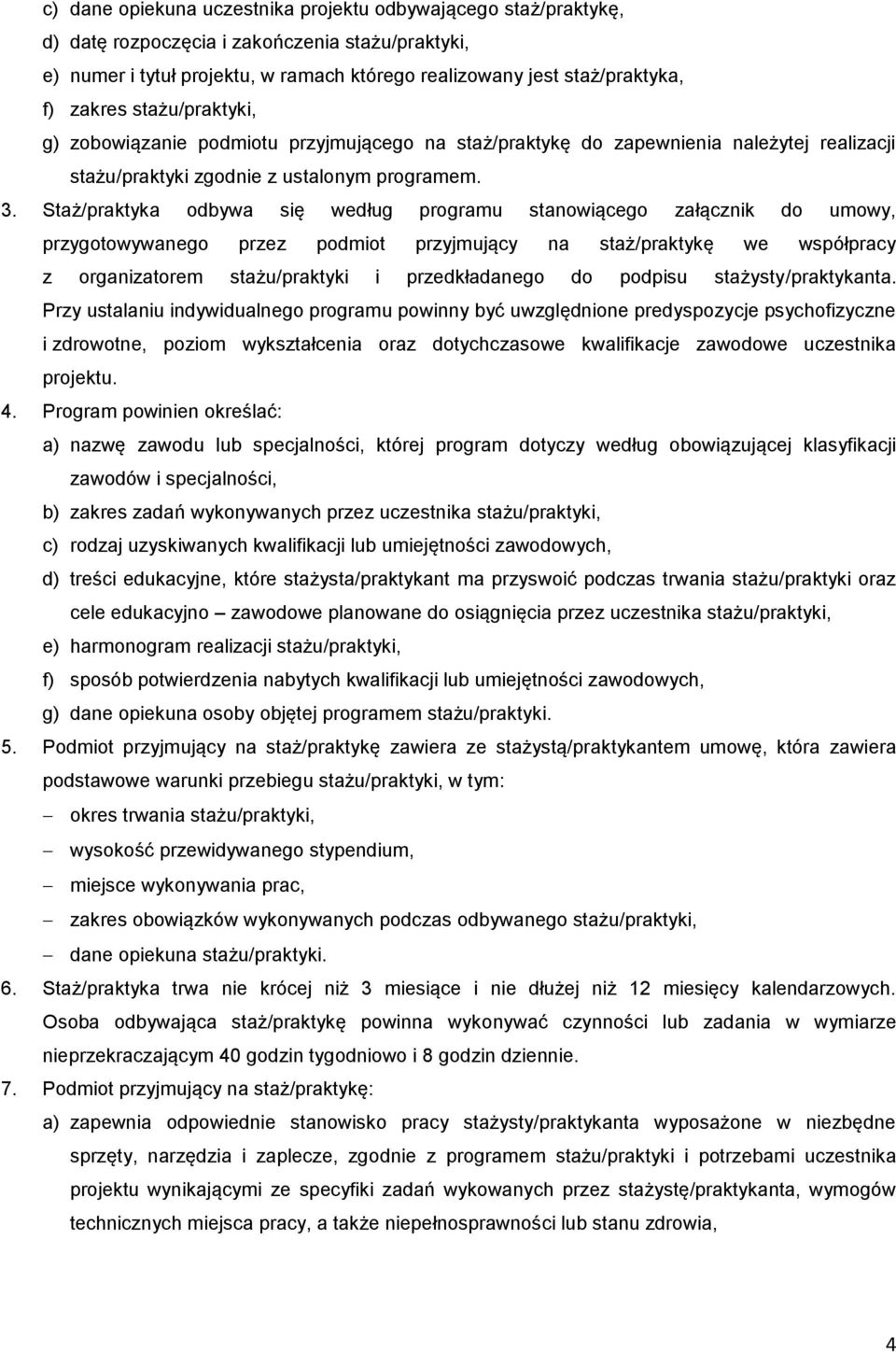 Staż/praktyka odbywa się według programu stanowiącego załącznik do umowy, przygotowywanego przez podmiot przyjmujący na staż/praktykę we współpracy z organizatorem stażu/praktyki i przedkładanego do