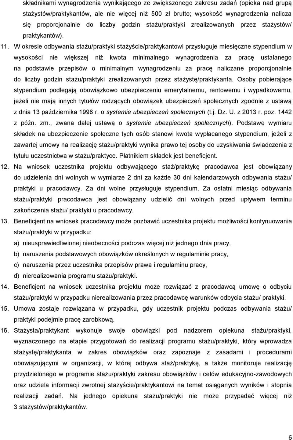W okresie odbywania stażu/praktyki stażyście/praktykantowi przysługuje miesięczne stypendium w wysokości nie większej niż kwota minimalnego wynagrodzenia za pracę ustalanego na podstawie przepisów o