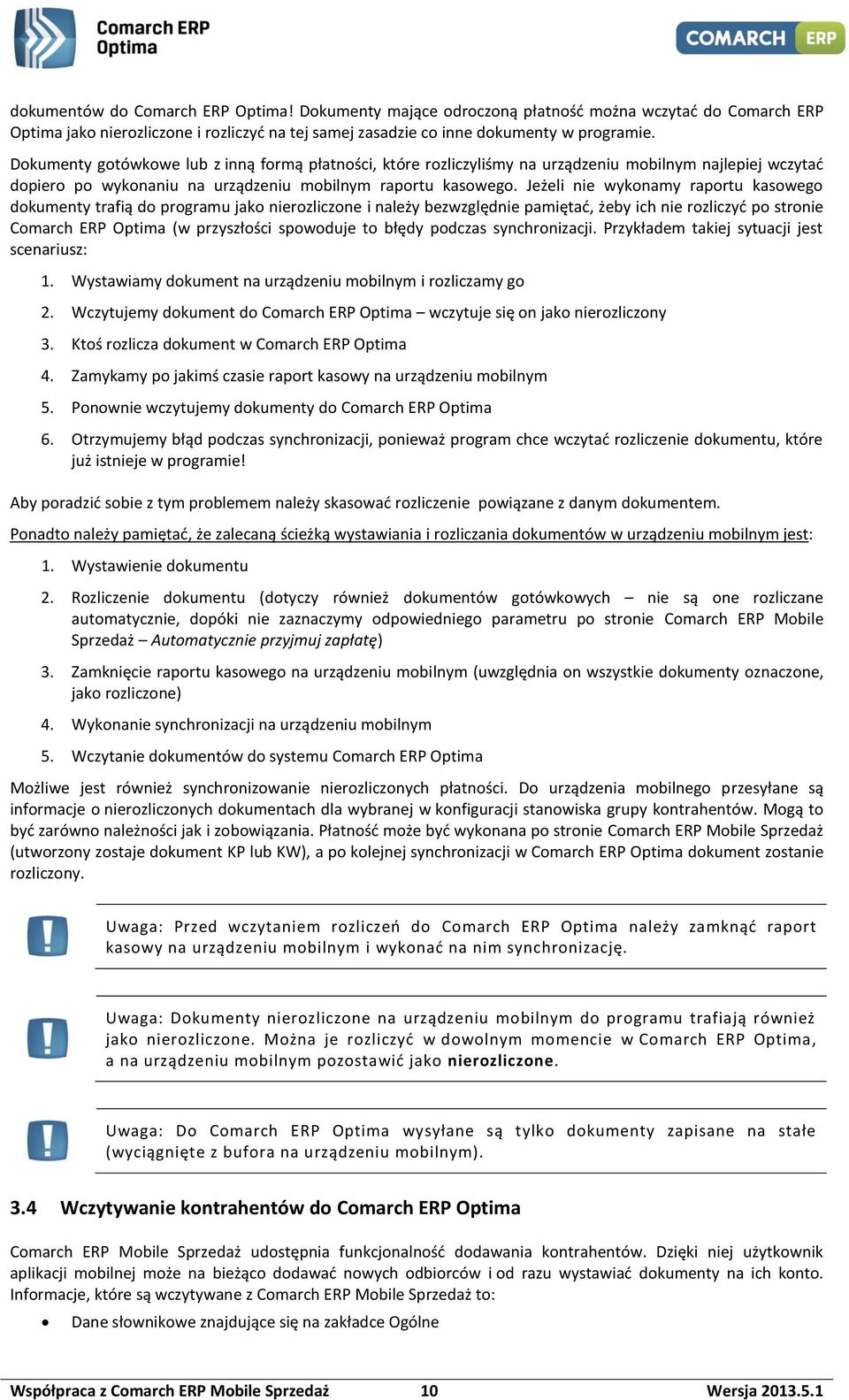 Jeżeli nie wykonamy raportu kasowego dokumenty trafią do programu jako nierozliczone i należy bezwzględnie pamiętać, żeby ich nie rozliczyć po stronie Comarch ERP Optima (w przyszłości spowoduje to