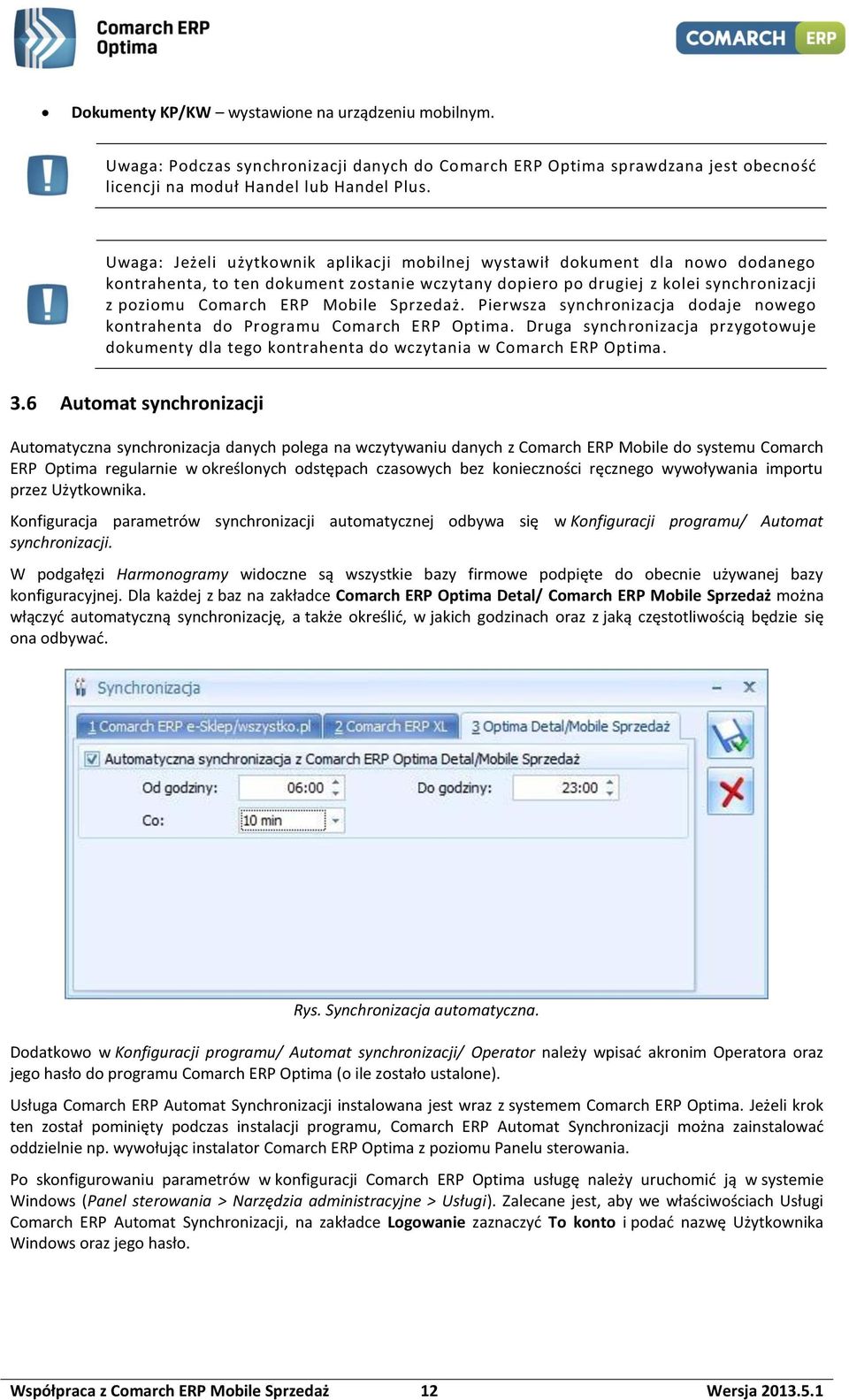 Sprzedaż. Pierwsza synchronizacja dodaje nowego kontrahenta do Programu Comarch ERP Optima. Druga synchronizacja przygotowuje dokumenty dla tego kontrahenta do wczytania w Comarch ERP Optima. 3.