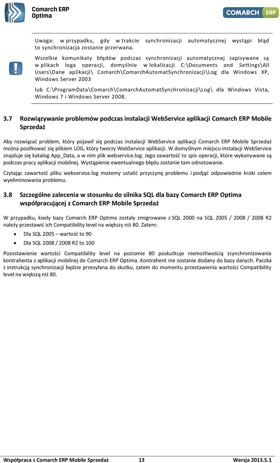 Comarch\ComarchAutomatSynchronizacji\Log dla Windows XP, Windows Server 2003 lub C:\ProgramData\Comarch\ComarchAutomatSynchronizacji\Log\ dla Windows Vista, Windows 7 i Windows Server 2008. 3.