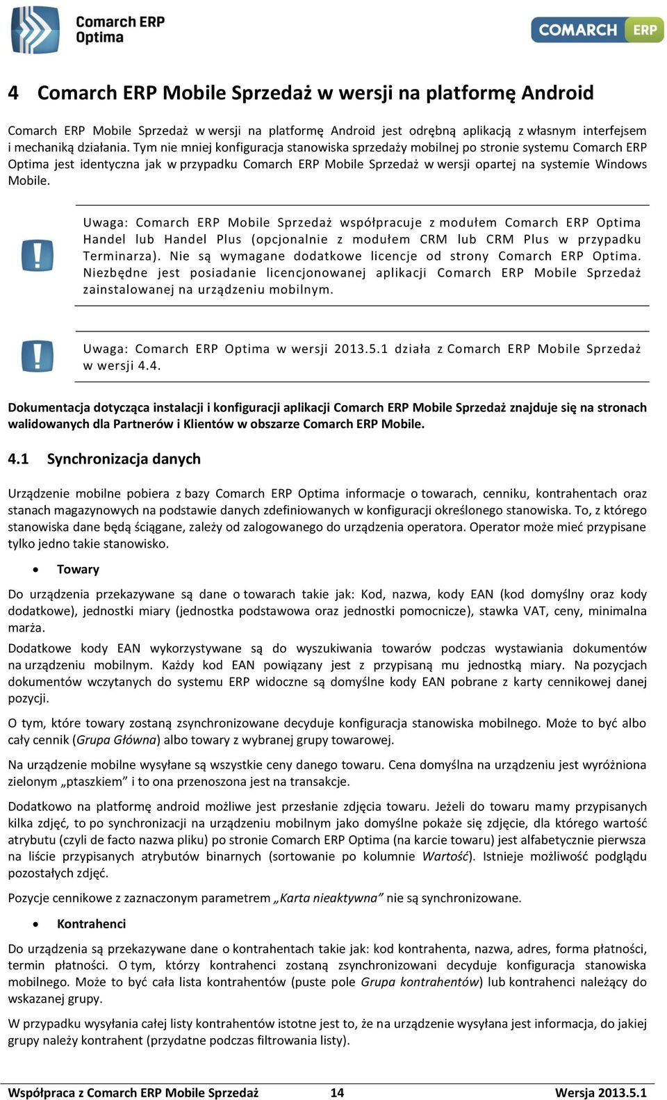 Uwaga: Comarch ERP Mobile Sprzedaż współpracuje z modułem Comarch ERP Optima Handel lub Handel Plus (opcjonalnie z modułem CRM lub CRM Plus w przypadku Terminarza).