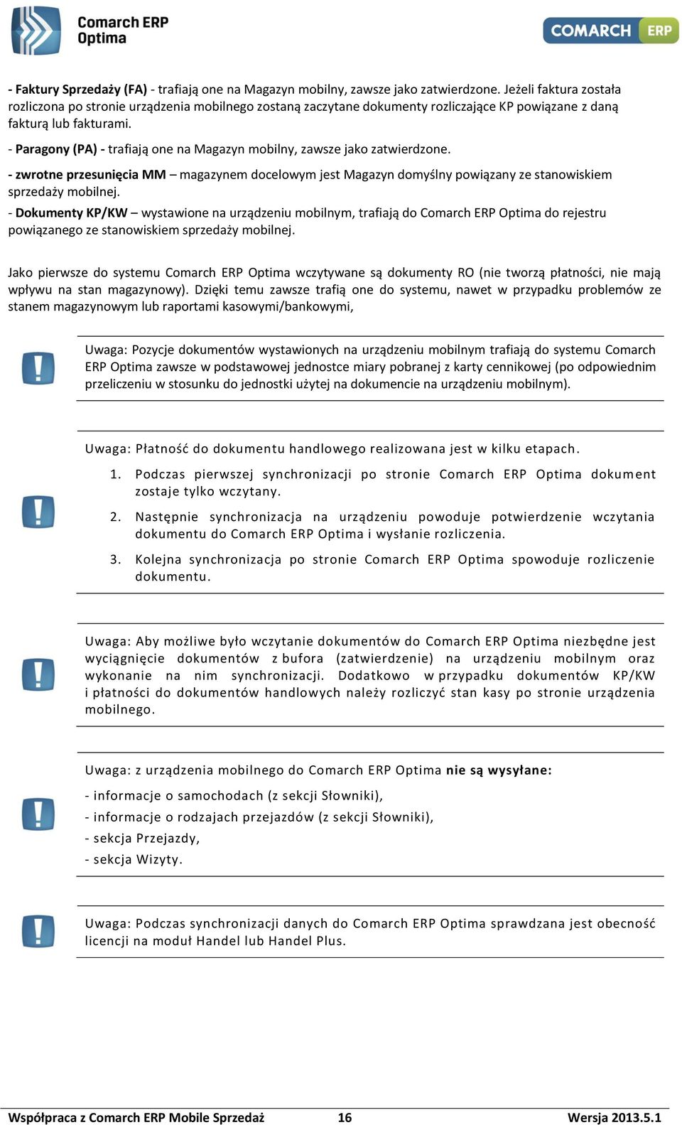 - Paragony (PA) - trafiają one na Magazyn mobilny, zawsze jako zatwierdzone. - zwrotne przesunięcia MM magazynem docelowym jest Magazyn domyślny powiązany ze stanowiskiem sprzedaży mobilnej.