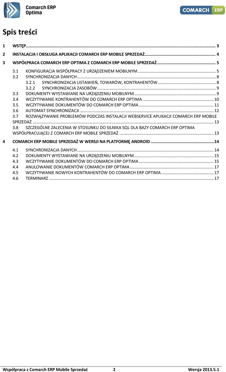 3 DOKUMENTY WYSTAWIANE NA URZĄDZENIU MOBILNYM... 9 3.4 WCZYTYWANIE KONTRAHENTÓW DO COMARCH ERP OPTIMA... 10 3.5 WCZYTYWANIE DOKUMENTÓW DO COMARCH ERP OPTIMA... 11 3.6 AUTOMAT SYNCHRONIZACJI... 12 3.