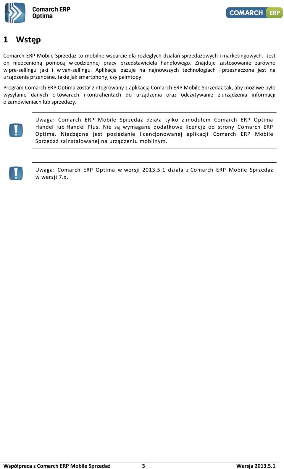 Program Comarch ERP Optima został zintegrowany z aplikacją Comarch ERP Mobile Sprzedaż tak, aby możliwe było wysyłanie danych o towarach i kontrahentach do urządzenia oraz odczytywanie z urządzenia