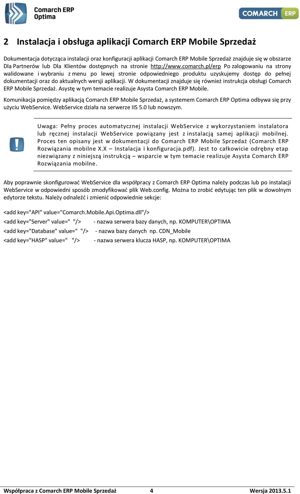 pl/erp Po zalogowaniu na strony walidowane i wybraniu z menu po lewej stronie odpowiedniego produktu uzyskujemy dostęp do pełnej dokumentacji oraz do aktualnych wersji aplikacji.