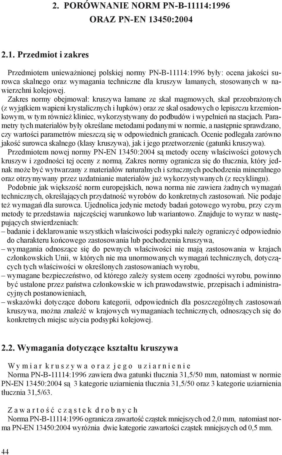 Zakres normy obejmował: kruszywa łamane ze skał magmowych, skał przeobrażonych (z wyjątkiem wapieni krystalicznych i łupków) oraz ze skał osadowych o lepiszczu krzemionkowym, w tym również kliniec,