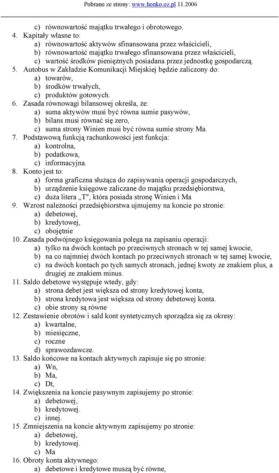 gospodarczą. 5. Autobus w Zakładzie Komunikacji Miejskiej będzie zaliczony do: a) towarów, b) środków trwałych, c) produktów gotowych. 6.