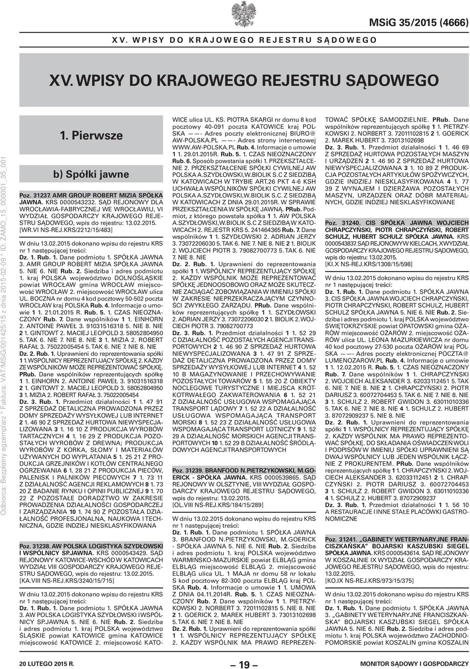 SPÓŁKA JAWNA 3. AMR GROUP ROBERT MIZIA SPÓŁKA JAWNA 5. NIE 6. NIE Rub. 2. Siedziba i adres podmiotu 1. kraj POLSKA województwo DOLNOŚLĄSKIE powiat WROCŁAW gmina WROCŁAW miejscowość WROCŁAW 2.