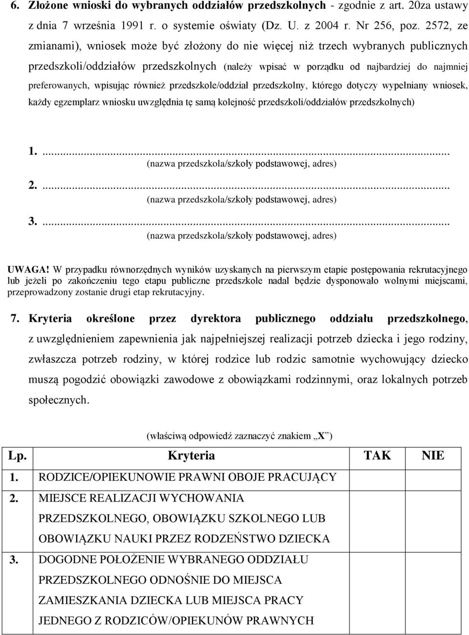 wpisując również przedszkole/oddział przedszkolny, którego dotyczy wypełniany wniosek, każdy egzemplarz wniosku uwzględnia tę samą kolejność przedszkoli/oddziałów przedszkolnych) 1.... 2.... 3.... UWAGA!