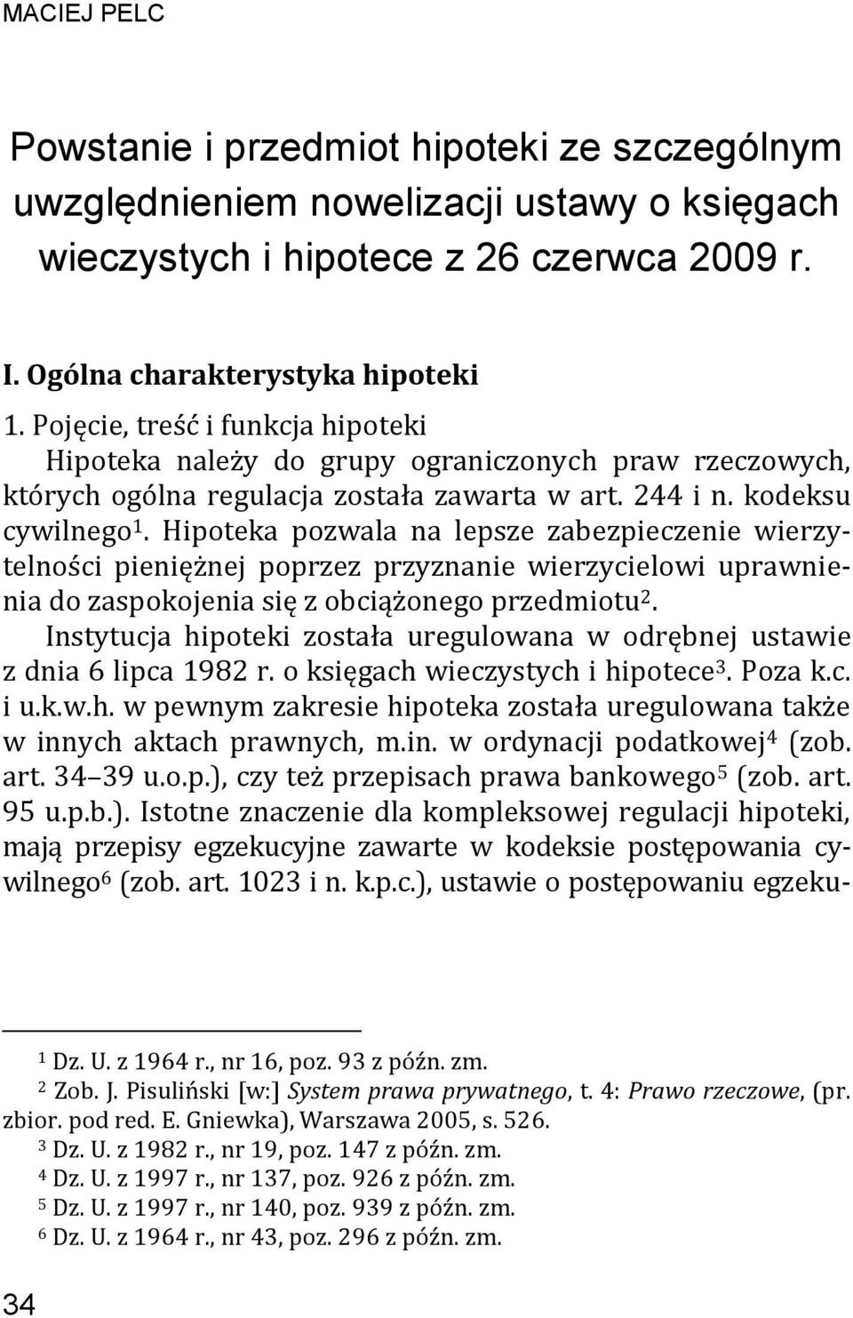 Hipoteka pozwala na lepsze zabezpieczenie wierzytelności pieniężnej poprzez przyznanie wierzycielowi uprawnienia do zaspokojenia się z obciążonego przedmiotu 2.