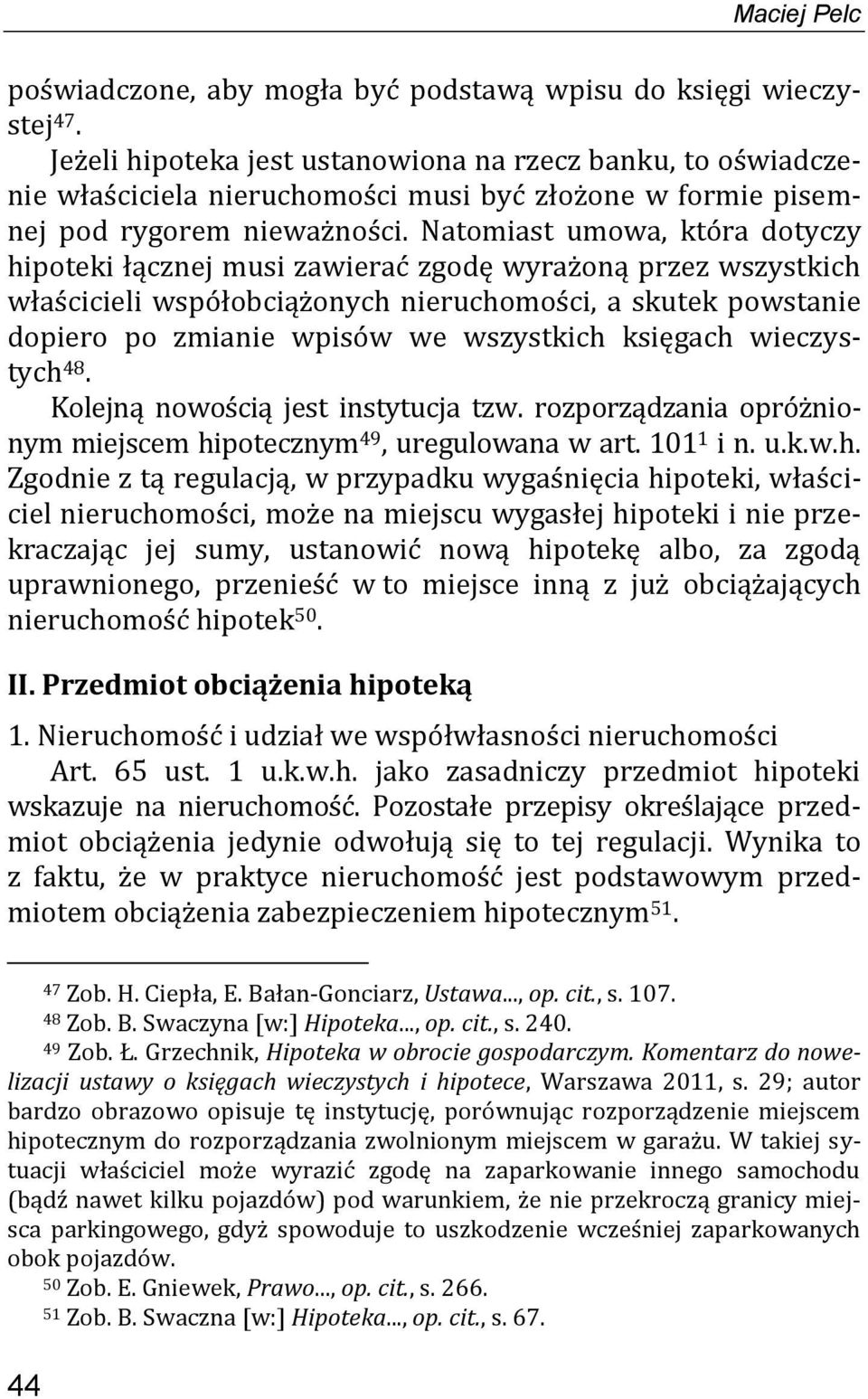 Natomiast umowa, która dotyczy hipoteki łącznej musi zawierać zgodę wyrażoną przez wszystkich właścicieli współobciążonych nieruchomości, a skutek powstanie dopiero po zmianie wpisów we wszystkich