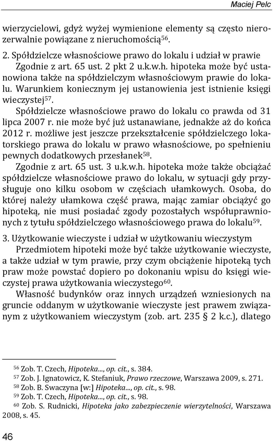 Spółdzielcze własnościowe prawo do lokalu co prawda od 31 lipca 2007 r. nie może być już ustanawiane, jednakże aż do końca 2012 r.