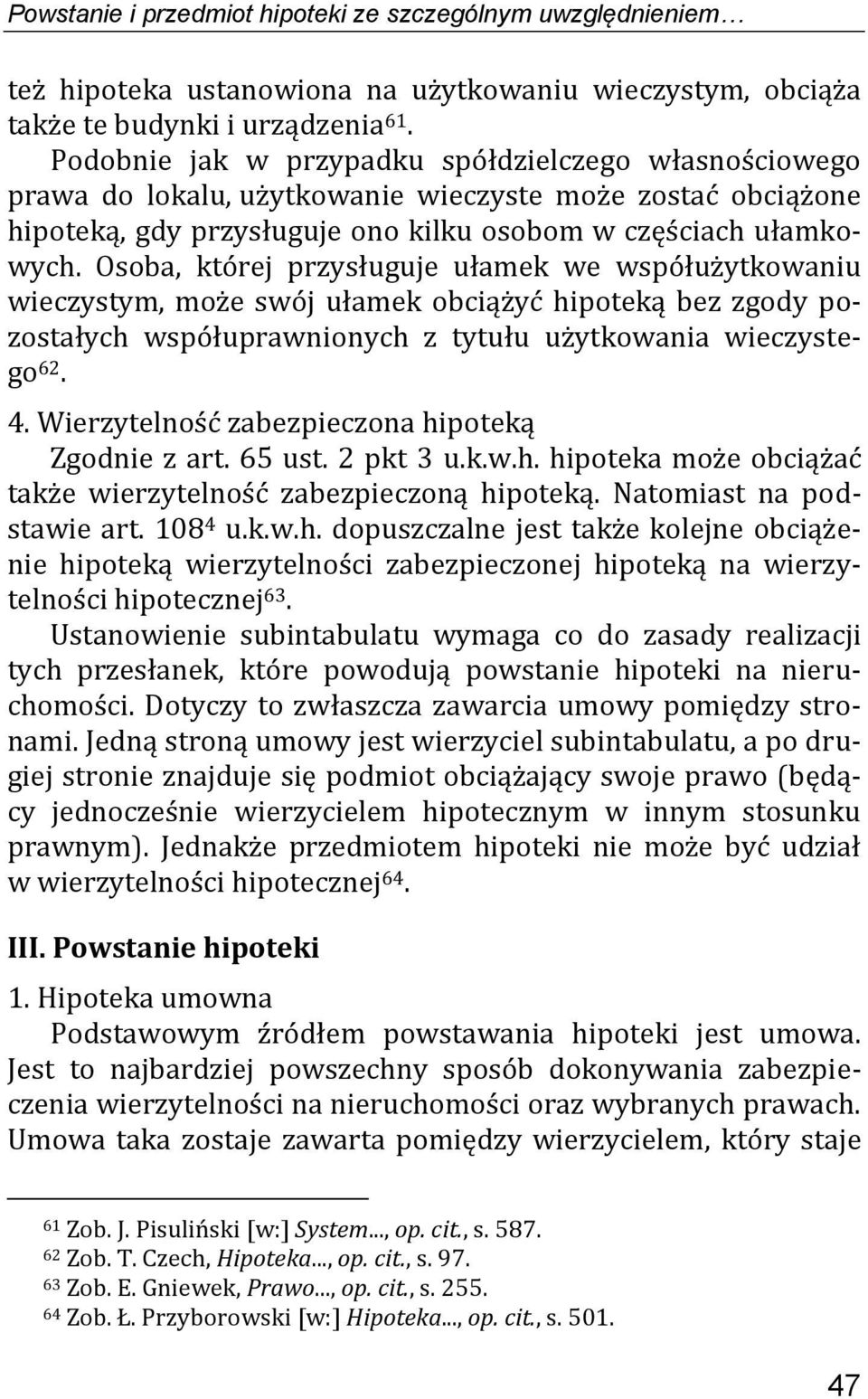 Osoba, której przysługuje ułamek we współużytkowaniu wieczystym, może swój ułamek obciążyć hipoteką bez zgody pozostałych współuprawnionych z tytułu użytkowania wieczystego 62. 4.