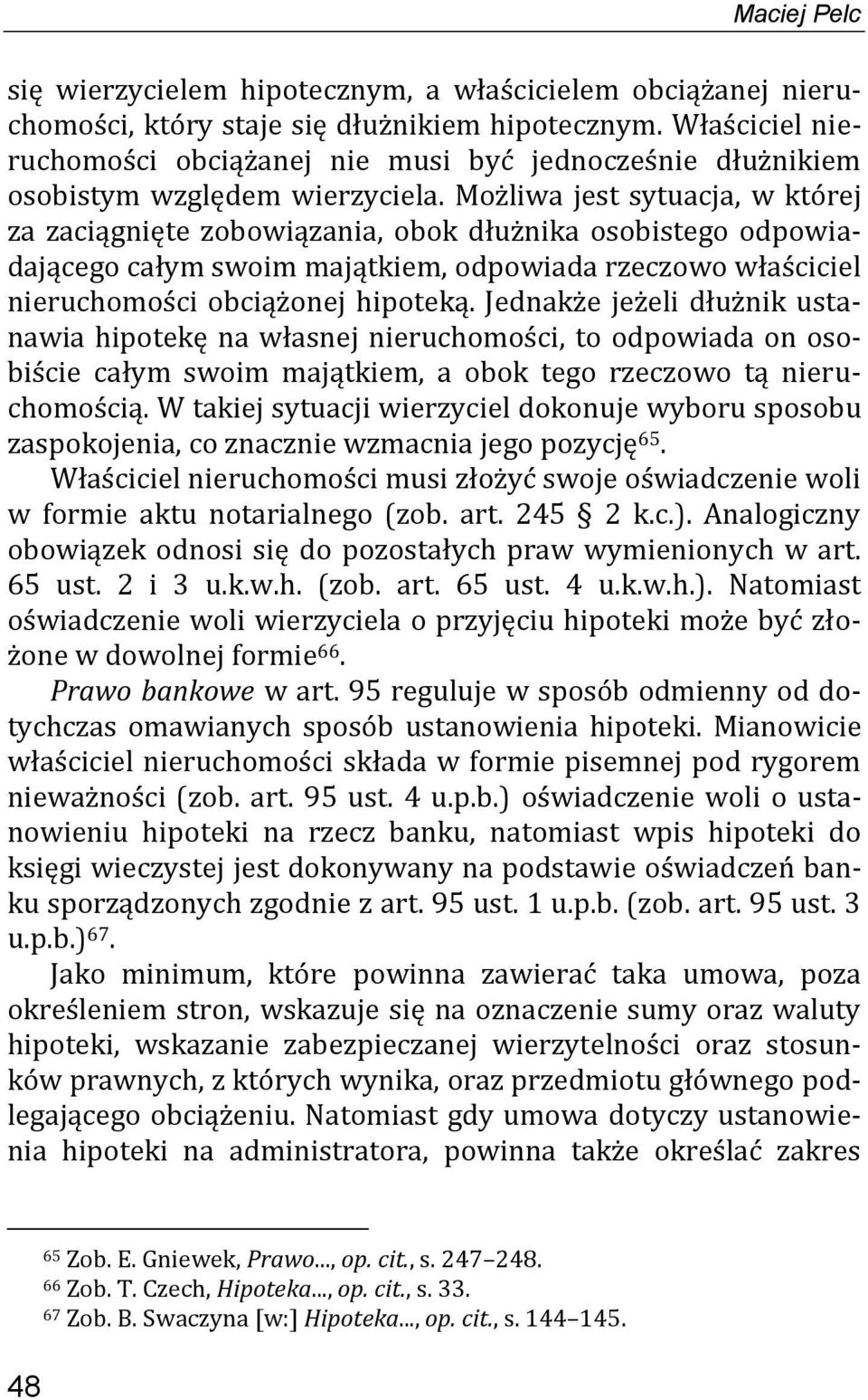 Możliwa jest sytuacja, w której za zaciągnięte zobowiązania, obok dłużnika osobistego odpowiadającego całym swoim majątkiem, odpowiada rzeczowo właściciel nieruchomości obciążonej hipoteką.